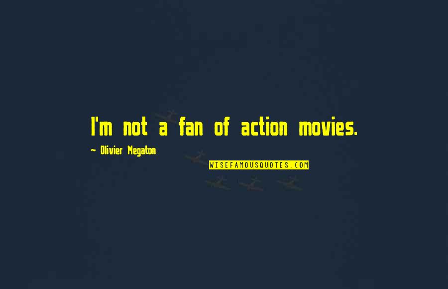 Megaton Quotes By Olivier Megaton: I'm not a fan of action movies.