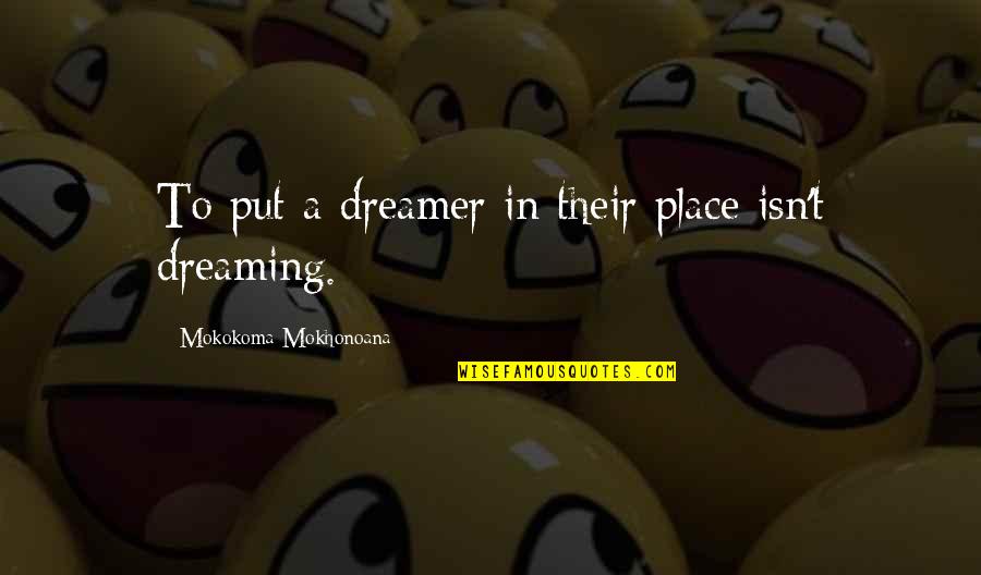 Megatron Vs Optimus Quotes By Mokokoma Mokhonoana: To put a dreamer in their place isn't Megatron Vs Optimus Quotes By Mokokoma Mokhonoana: To put a dreamer in their place isn't
