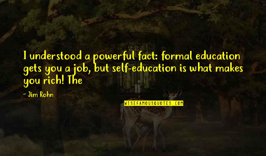 Megatsunami Quotes By Jim Rohn: I understood a powerful fact: formal education gets
