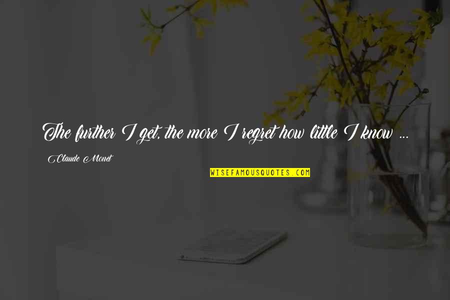 Megavitamins Quotes By Claude Monet: The further I get, the more I regret Megavitamins Quotes By Claude Monet: The further I get, the more I regret