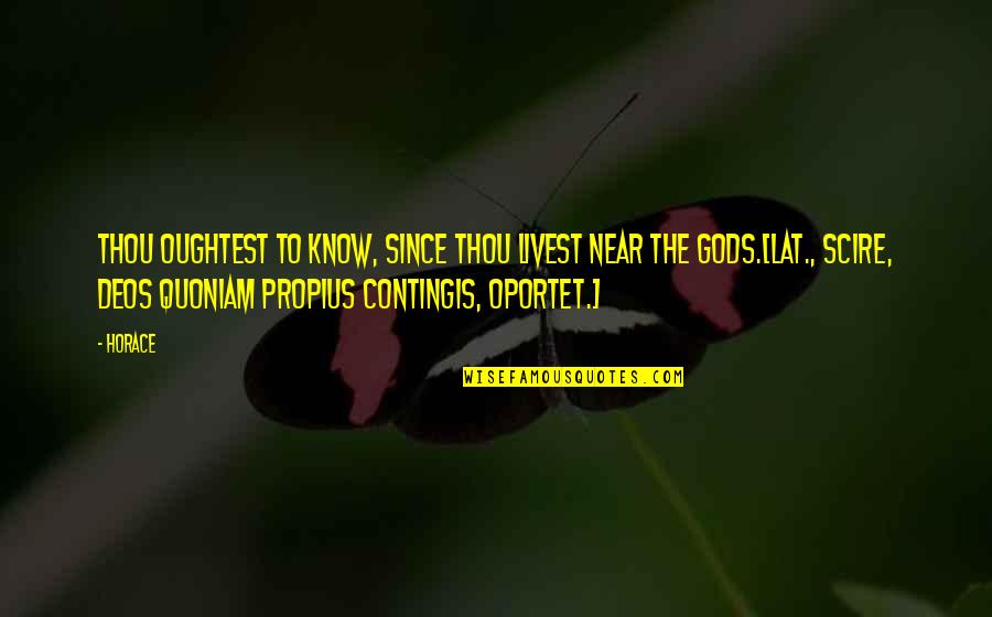 Megavitamins Quotes By Horace: Thou oughtest to know, since thou livest near Megavitamins Quotes By Horace: Thou oughtest to know, since thou livest near