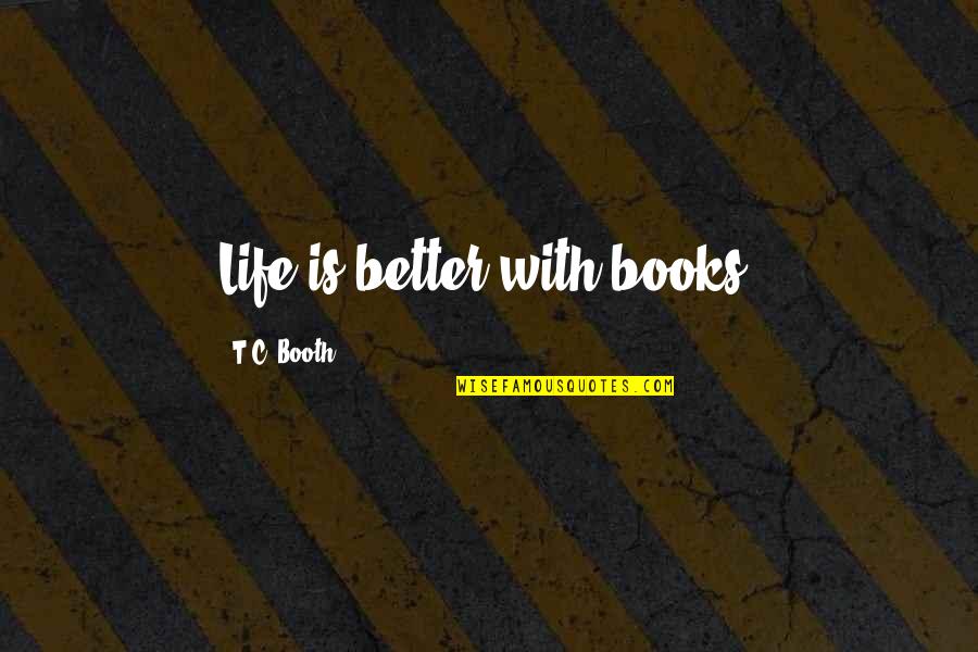 Megavitamins Quotes By T.C. Booth: Life is better with books. Megavitamins Quotes By T.C. Booth: Life is better with books.