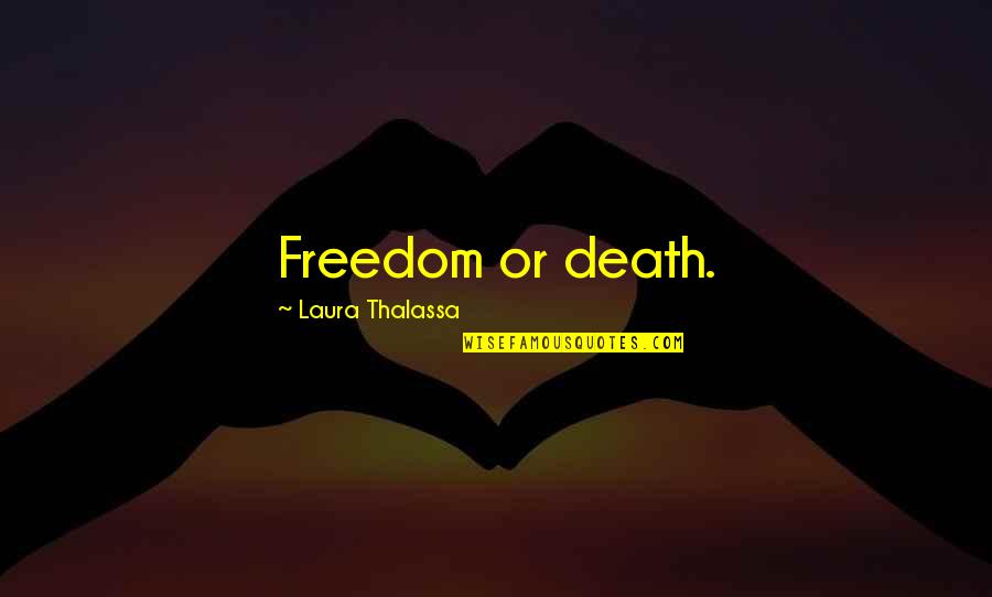 Megawatt Power Quotes By Laura Thalassa: Freedom or death.
