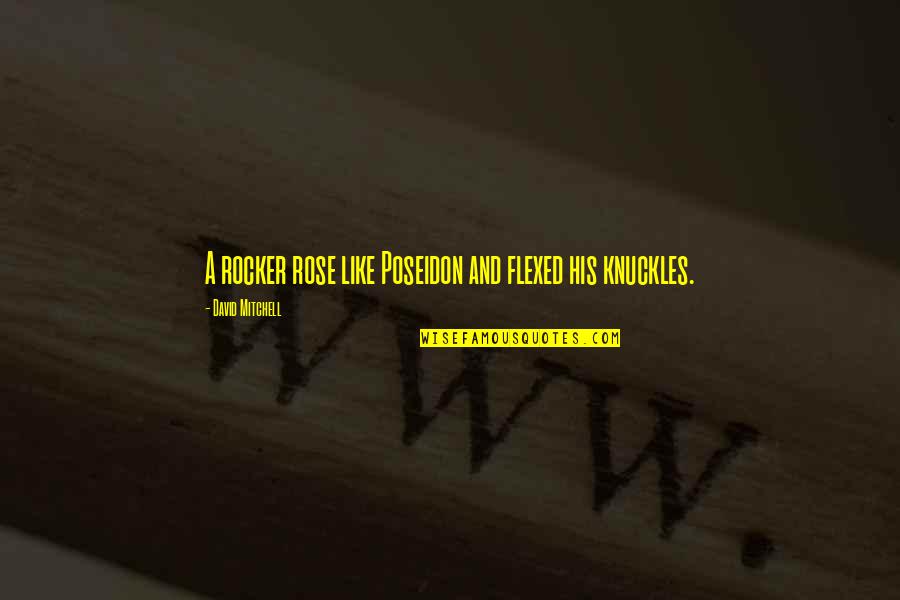 Megbilincseltek Quotes By David Mitchell: A rocker rose like Poseidon and flexed his Megbilincseltek Quotes By David Mitchell: A rocker rose like Poseidon and flexed his