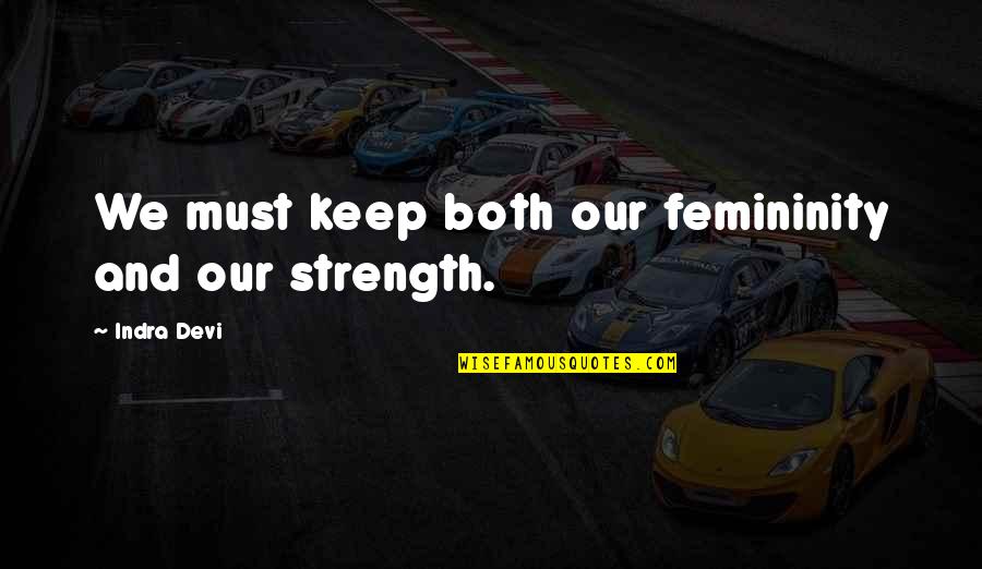 Megbilincseltek Quotes By Indra Devi: We must keep both our femininity and our Megbilincseltek Quotes By Indra Devi: We must keep both our femininity and our