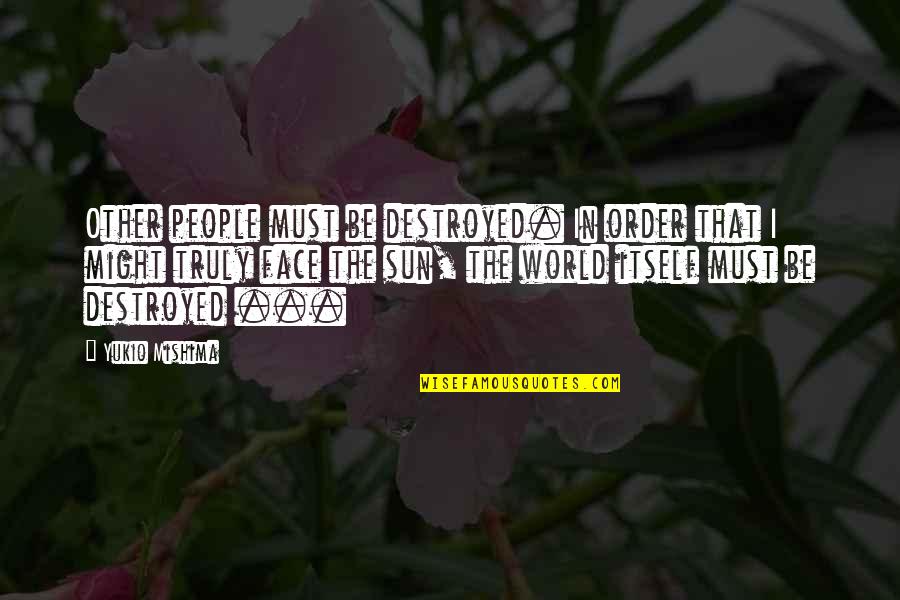 Megbilincseltek Quotes By Yukio Mishima: Other people must be destroyed. In order that Megbilincseltek Quotes By Yukio Mishima: Other people must be destroyed. In order that