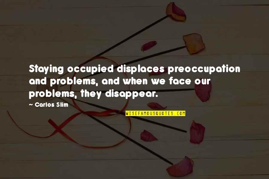 Meged Oil Quotes By Carlos Slim: Staying occupied displaces preoccupation and problems, and when