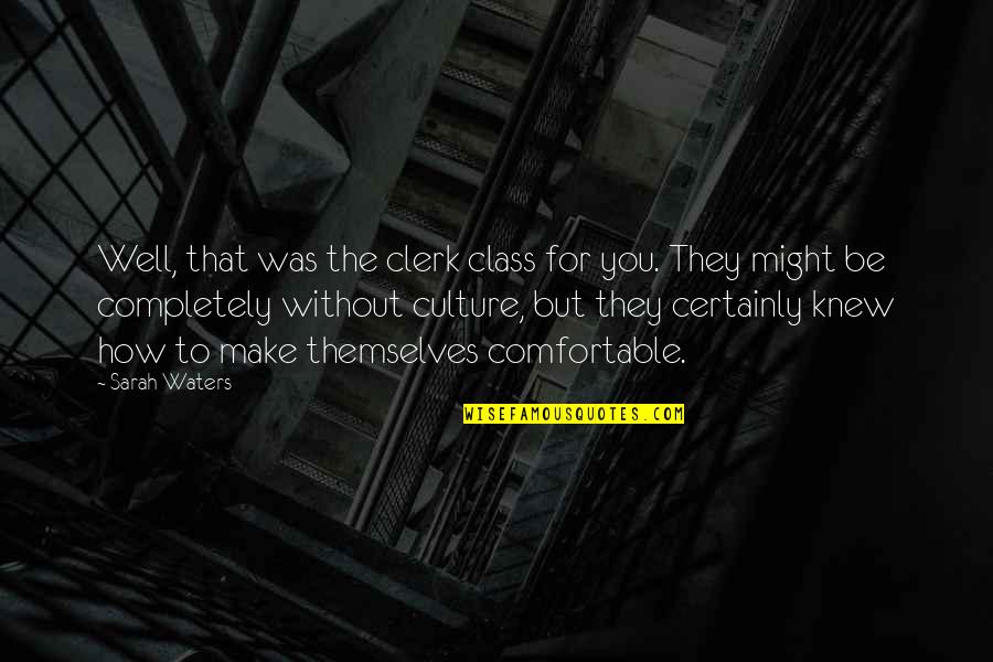 Megerian Brothers Quotes By Sarah Waters: Well, that was the clerk class for you. Megerian Brothers Quotes By Sarah Waters: Well, that was the clerk class for you.