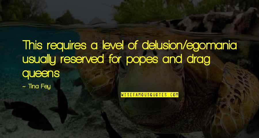 Megerian Carpets Quotes By Tina Fey: This requires a level of delusion/egomania usually reserved