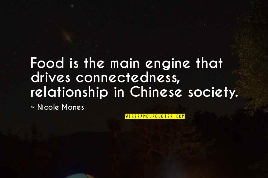 Megersa Tolassa Quotes By Nicole Mones: Food is the main engine that drives connectedness,