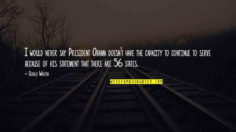Megfordulni Quotes By Gerald Walpin: I would never say President Obama doesn't have Megfordulni Quotes By Gerald Walpin: I would never say President Obama doesn't have