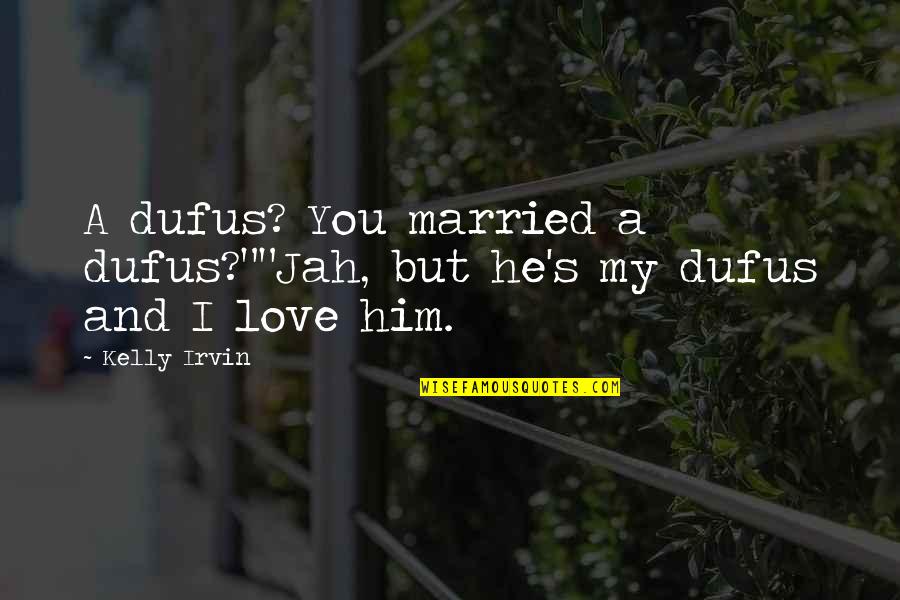 Meggin Leigh Quotes By Kelly Irvin: A dufus? You married a dufus?""Jah, but he's