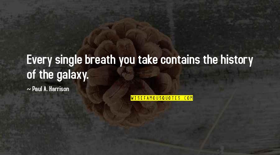 Megging Quotes By Paul A. Harrison: Every single breath you take contains the history Megging Quotes By Paul A. Harrison: Every single breath you take contains the history