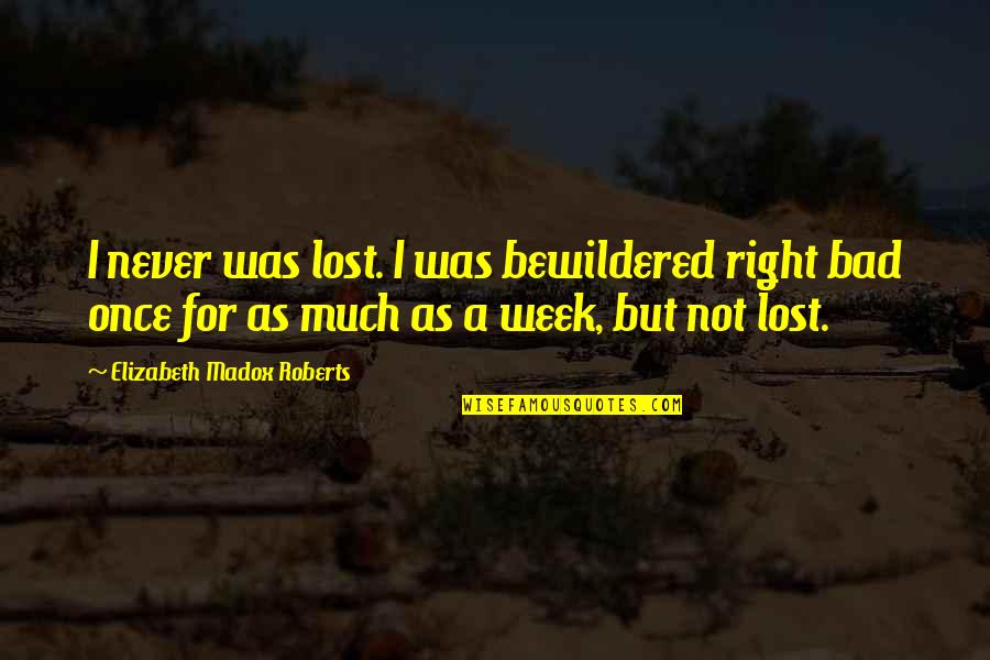 Megginson Quotes By Elizabeth Madox Roberts: I never was lost. I was bewildered right