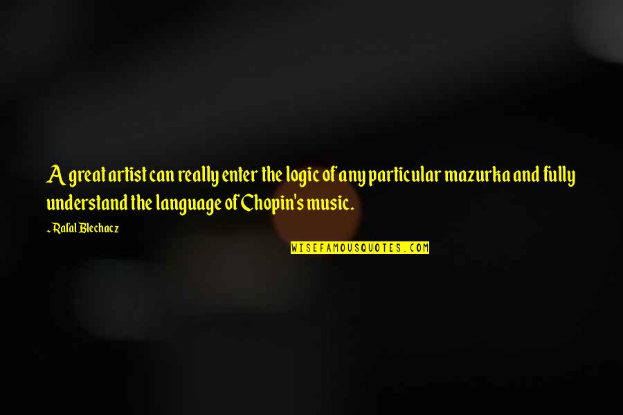 Meggondolatlan Angolul Quotes By Rafal Blechacz: A great artist can really enter the logic