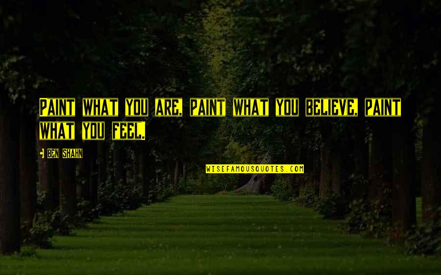 Meggs Family Quotes By Ben Shahn: Paint what you are, paint what you believe,