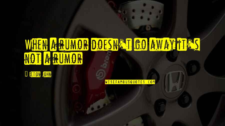 Meggyes S Tem Nyek Quotes By Elton John: When a rumor doesn't go away it's not Meggyes S Tem Nyek Quotes By Elton John: When a rumor doesn't go away it's not