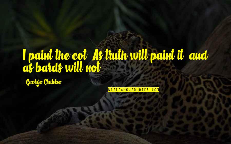 Meggyes S Ti Quotes By George Crabbe: I paint the cot, As truth will paint Meggyes S Ti Quotes By George Crabbe: I paint the cot, As truth will paint