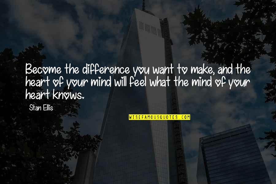 Meggys Scream Quotes By Stan Ellis: Become the difference you want to make, and