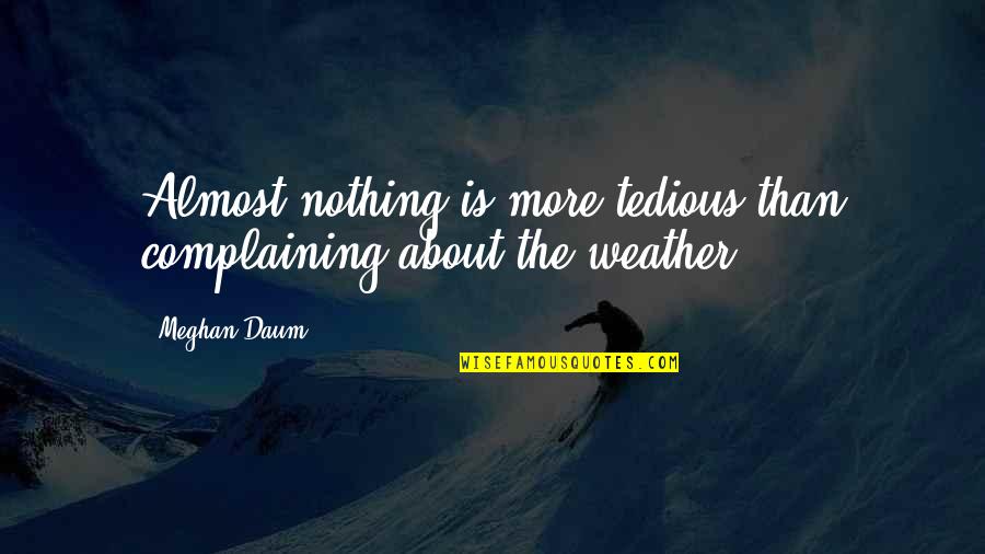 Meghan Daum Quotes By Meghan Daum: Almost nothing is more tedious than complaining about