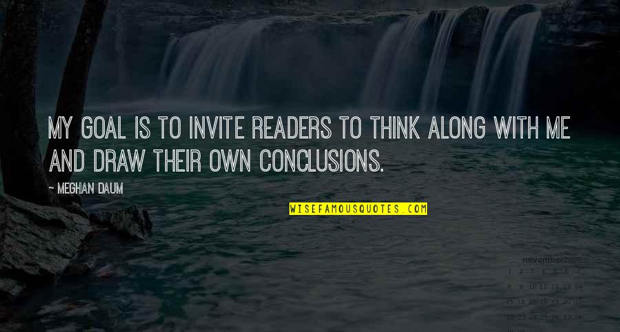 Meghan Daum Quotes By Meghan Daum: My goal is to invite readers to think