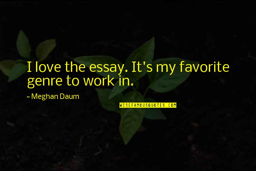 Meghan Daum Quotes By Meghan Daum: I love the essay. It's my favorite genre