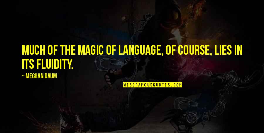 Meghan Daum Quotes By Meghan Daum: Much of the magic of language, of course,