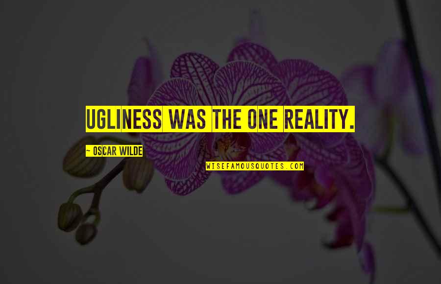 Meghan King Edmonds Quotes By Oscar Wilde: Ugliness was the one reality. Meghan King Edmonds Quotes By Oscar Wilde: Ugliness was the one reality.