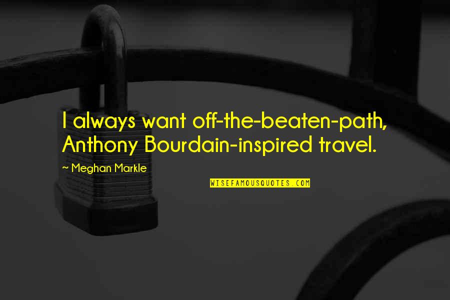 Meghan Markle Quotes By Meghan Markle: I always want off-the-beaten-path, Anthony Bourdain-inspired travel. Meghan Markle Quotes By Meghan Markle: I always want off-the-beaten-path, Anthony Bourdain-inspired travel.