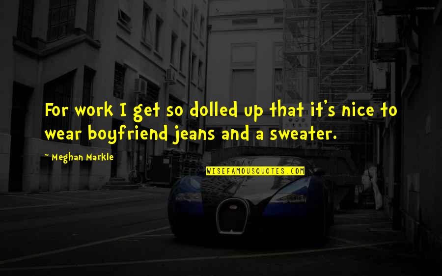 Meghan Markle Quotes By Meghan Markle: For work I get so dolled up that Meghan Markle Quotes By Meghan Markle: For work I get so dolled up that