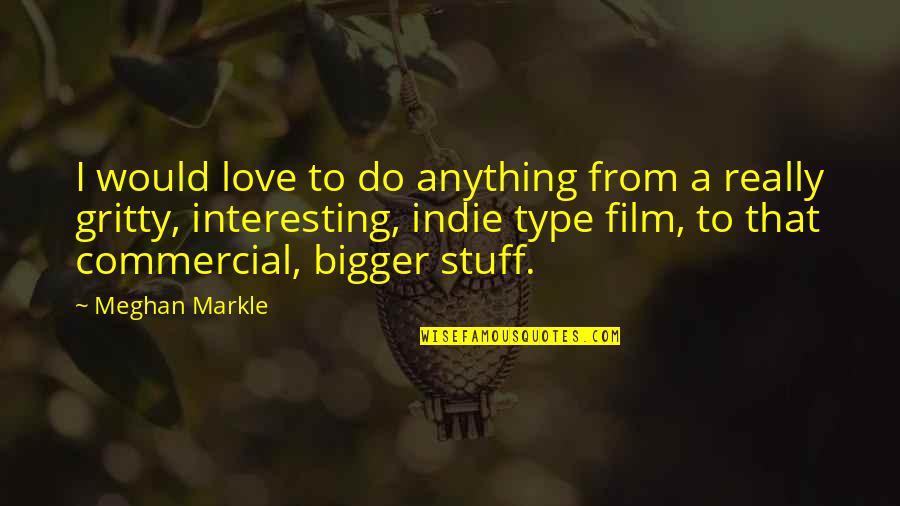 Meghan Markle Quotes By Meghan Markle: I would love to do anything from a