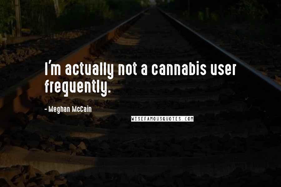 Meghan McCain quotes: I'm actually not a cannabis user frequently.