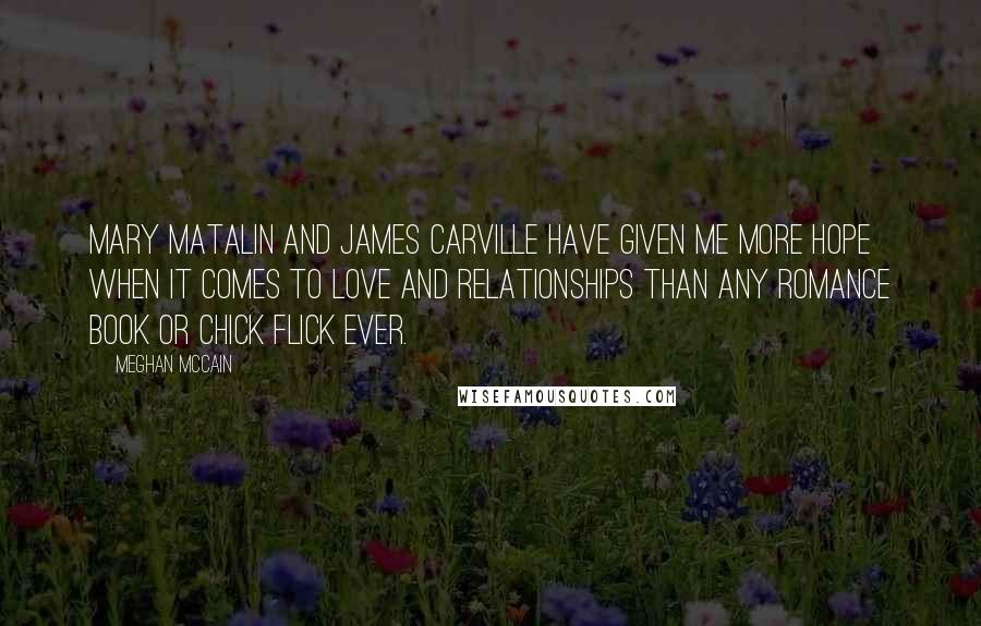 Meghan McCain quotes: Mary Matalin and James Carville have given me more hope when it comes to love and relationships than any romance book or chick flick ever.
