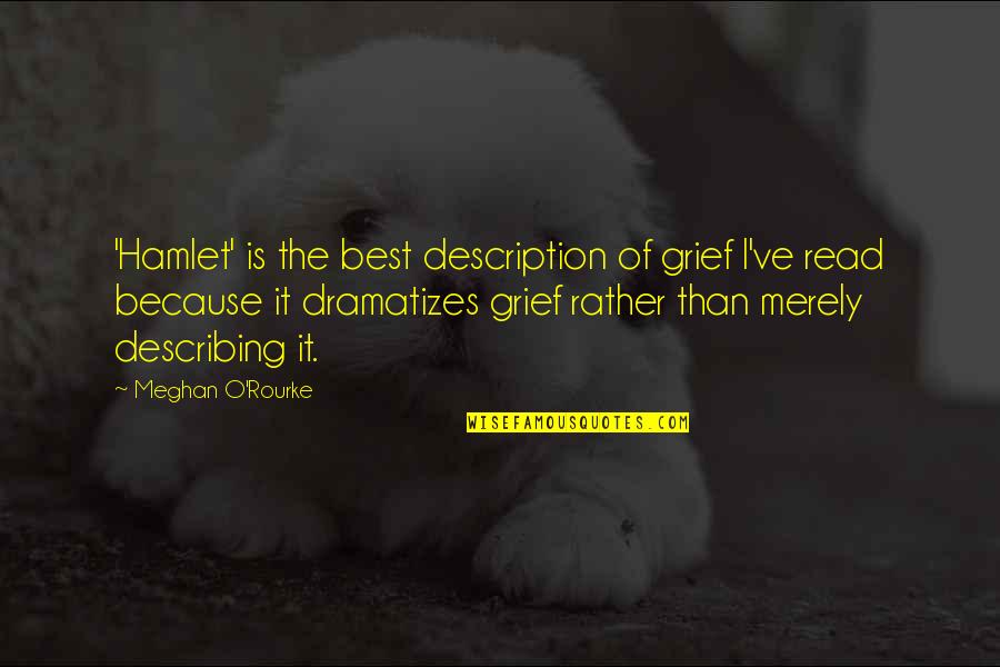Meghan O'rourke Quotes By Meghan O'Rourke: 'Hamlet' is the best description of grief I've