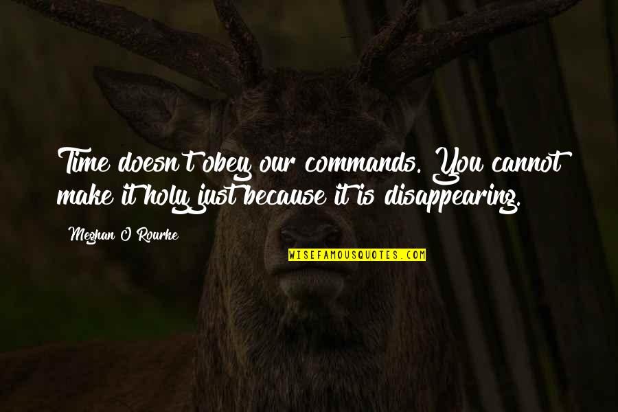 Meghan O'rourke Quotes By Meghan O'Rourke: Time doesn't obey our commands. You cannot make