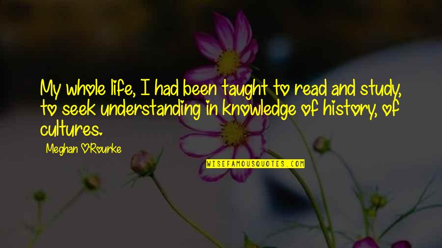 Meghan O'rourke Quotes By Meghan O'Rourke: My whole life, I had been taught to