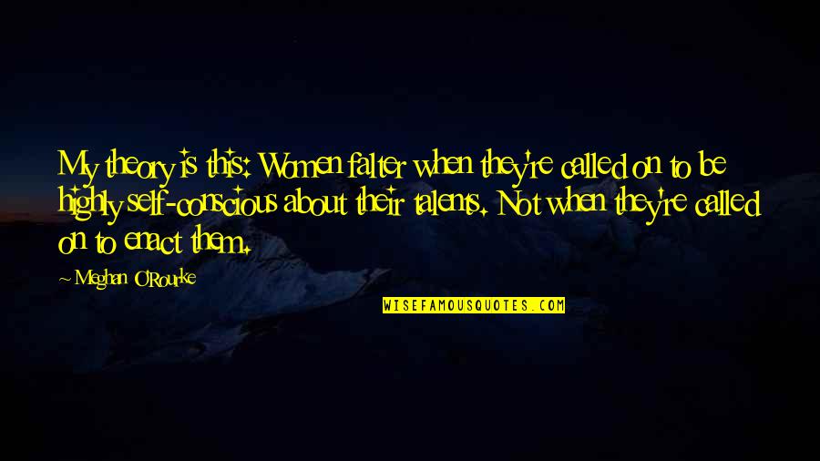 Meghan O'rourke Quotes By Meghan O'Rourke: My theory is this: Women falter when they're