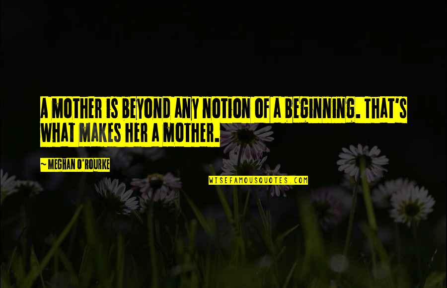 Meghan Quotes By Meghan O'Rourke: A mother is beyond any notion of a