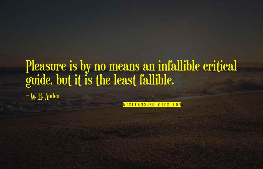 Meghann Gunderman Quotes By W. H. Auden: Pleasure is by no means an infallible critical