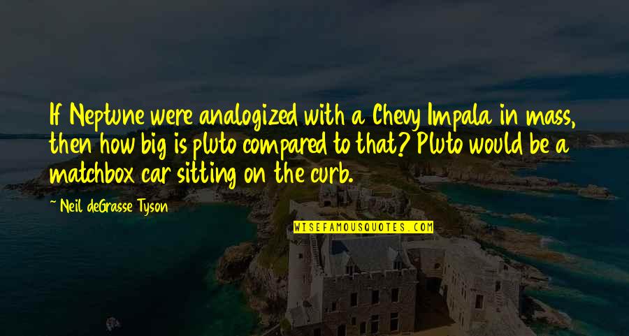 Meghann Haldeman Quotes By Neil DeGrasse Tyson: If Neptune were analogized with a Chevy Impala Meghann Haldeman Quotes By Neil DeGrasse Tyson: If Neptune were analogized with a Chevy Impala