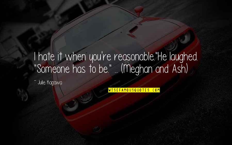 Meghan's Quotes By Julie Kagawa: I hate it when you're reasonable."He laughed. "Someone