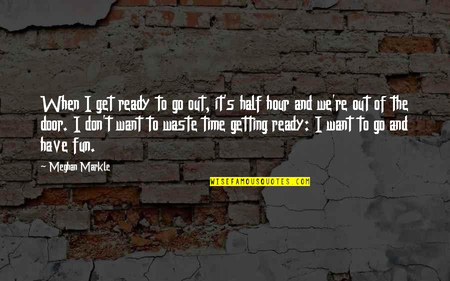 Meghan's Quotes By Meghan Markle: When I get ready to go out, it's Meghan's Quotes By Meghan Markle: When I get ready to go out, it's