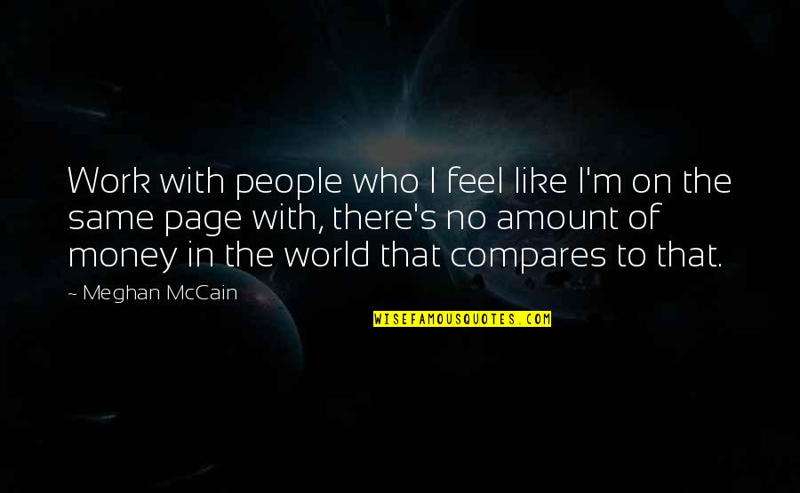 Meghan's Quotes By Meghan McCain: Work with people who I feel like I'm Meghan's Quotes By Meghan McCain: Work with people who I feel like I'm