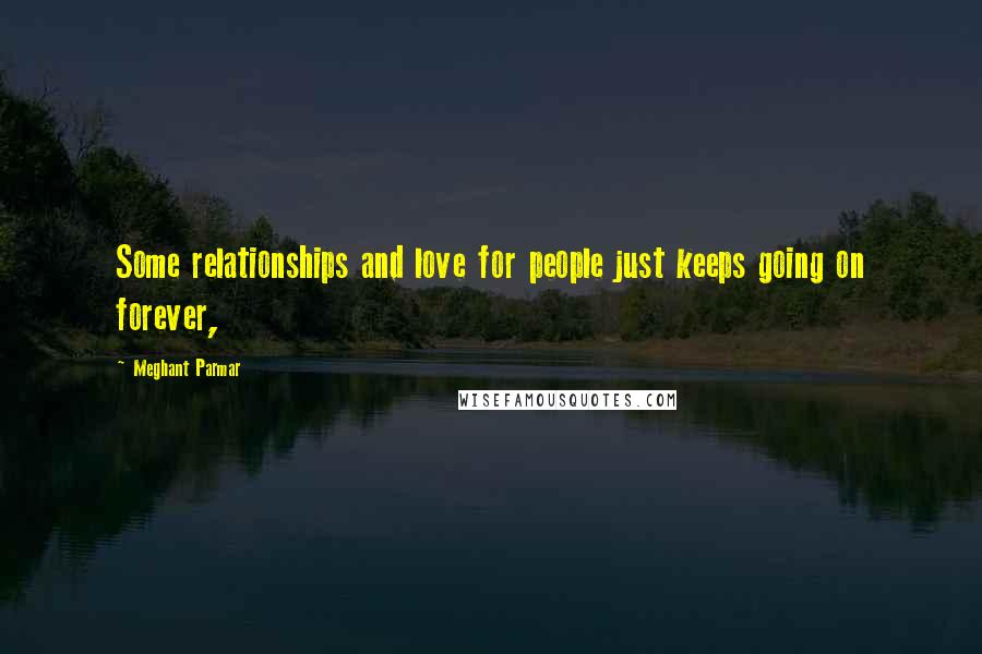 Meghant Parmar quotes: Some relationships and love for people just keeps going on forever,
