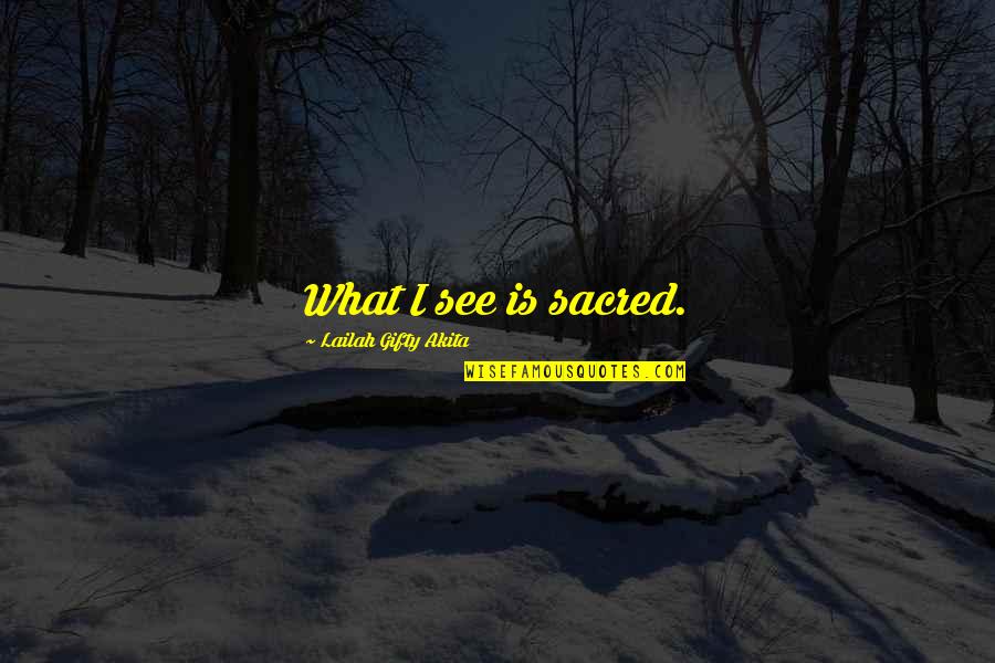 Meghna Raj Quotes By Lailah Gifty Akita: What I see is sacred. Meghna Raj Quotes By Lailah Gifty Akita: What I see is sacred.