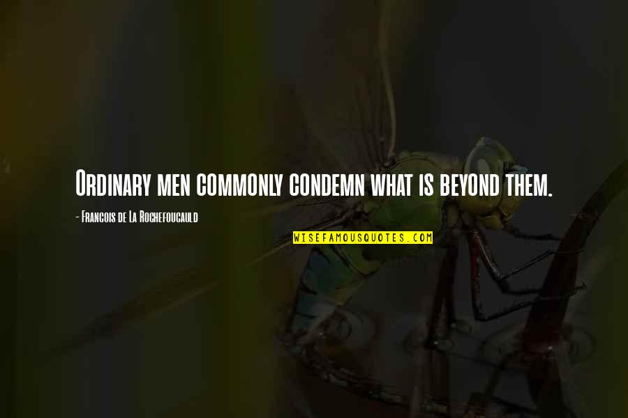 Meghraj Shrimali Quotes By Francois De La Rochefoucauld: Ordinary men commonly condemn what is beyond them. Meghraj Shrimali Quotes By Francois De La Rochefoucauld: Ordinary men commonly condemn what is beyond them.