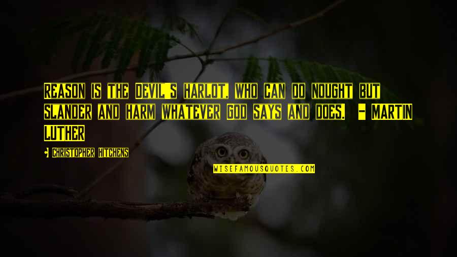 Megibow Kohn Quotes By Christopher Hitchens: Reason is the Devil's harlot, who can do Megibow Kohn Quotes By Christopher Hitchens: Reason is the Devil's harlot, who can do