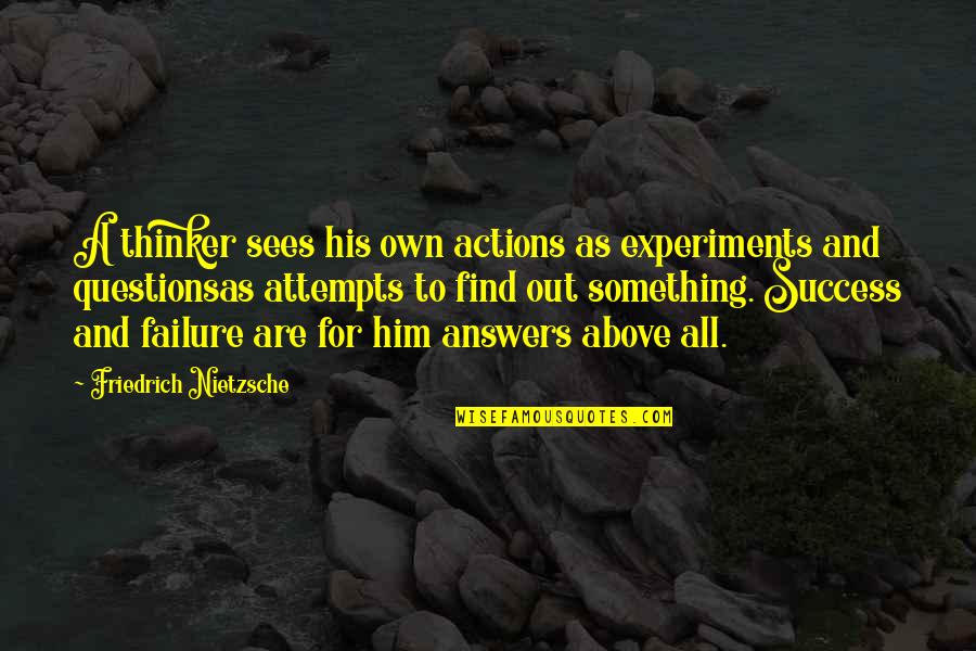 Megibow Kohn Quotes By Friedrich Nietzsche: A thinker sees his own actions as experiments Megibow Kohn Quotes By Friedrich Nietzsche: A thinker sees his own actions as experiments
