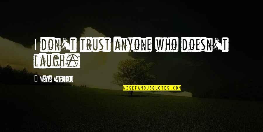 Megibow Kohn Quotes By Maya Angelou: I don't trust anyone who doesn't laugh. Megibow Kohn Quotes By Maya Angelou: I don't trust anyone who doesn't laugh.