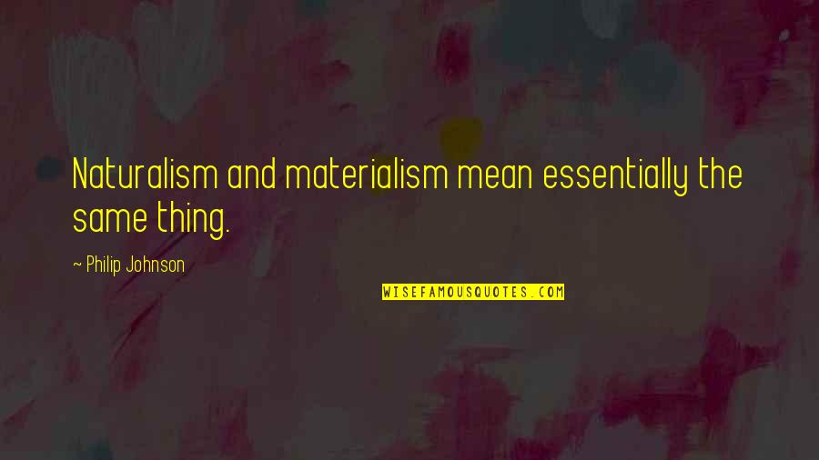 Megillat Quotes By Philip Johnson: Naturalism and materialism mean essentially the same thing.
